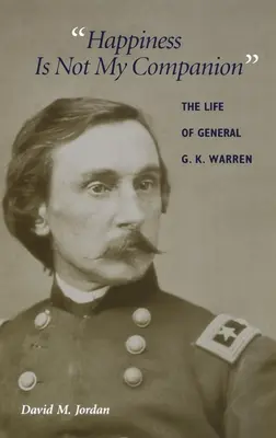 Le bonheur n'est pas mon compagnon : La vie du général G. K. Warren - Happiness Is Not My Companion: The Life of General G. K. Warren