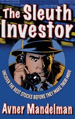 L'investisseur malhonnête : Découvrir les meilleures actions avant qu'elles ne bougent - The Sleuth Investor: Uncover the Best Stocks Before They Make Their Move