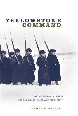 Yellowstone Command : Le colonel Nelson A. Miles et la grande guerre des Sioux, 1876-1877 - Yellowstone Command: Colonel Nelson A. Miles and the Great Sioux War, 1876-1877