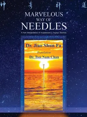 La merveilleuse voie des aiguilles : Lire les neuf aiguilles du Ling Shu et les douze points sources du Yuan - Marvelous Way of Needles: Reading Ling Shu Nine Needles and Twelve Yuan-Source Points