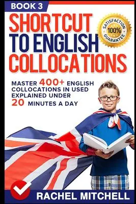 Le raccourci des locutions anglaises : Maîtriser 400+ collocations anglaises en moins de 20 minutes par jour (Livre 3) - Shortcut to English Collocations: Master 400+ English Collocations in Used Explained Under 20 Minutes a Day (Book 3)