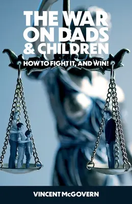 La guerre contre les pères et les enfants : comment la mener et la gagner - The War on Dads and Children: how to fight it, and win