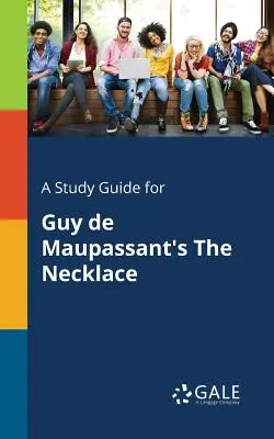 Un guide d'étude pour Le Collier de Guy De Maupassant - A Study Guide for Guy De Maupassant's The Necklace