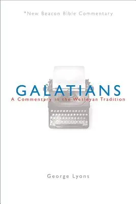 Nbbc, Galates : Un commentaire dans la tradition wesleyenne - Nbbc, Galatians: A Commentary in the Wesleyan Tradition