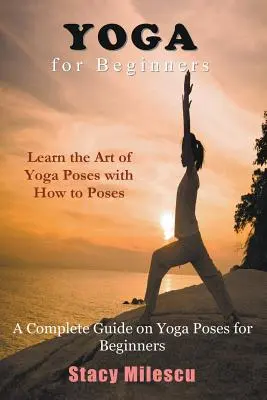 Yoga pour débutants : Un guide complet sur les postures de yoga pour les débutants - Yoga for Beginners: A Complete Guide on Yoga Poses for Beginners