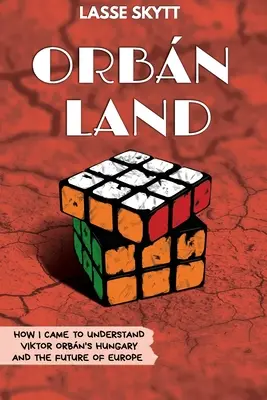 Orbnland : Comment j'ai compris la Hongrie de Viktor Orbn et l'avenir de l'Europe - Orbnland: How I Came To Understand Viktor Orbn's Hungary And The Future Of Europe