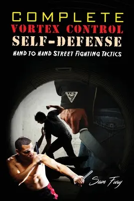 Complete Vortex Control Self-Defense : Combat à mains nues, défense au couteau et combat au bâton - Complete Vortex Control Self-Defense: Hand to Hand Combat, Knife Defense, and Stick Fighting