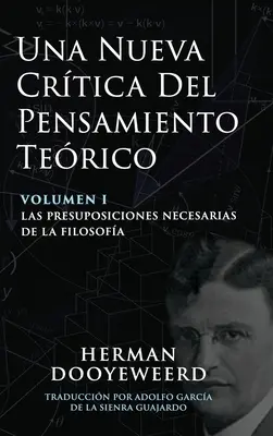 Une nouvelle critique de la pensée théorique : Vol. 1 : Les exigences de la philosophie - Una Nueva Crtica del Pensamiento Terico: Vol. 1: Las Presuposiciones Necesarias de la Filosofa