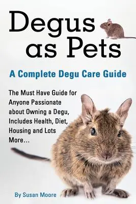 Les Degus en tant qu'animaux de compagnie, un guide complet de soins pour les Degus - Degus as Pets, a Complete Degu Care Guide