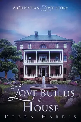 L'amour construit la maison : Une histoire d'amour chrétienne - Love Builds the House: A Christian Love Story