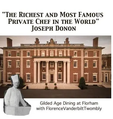 Le chef privé le plus riche et le plus célèbre du monde Joseph Donon : Le dîner de l'âge d'or avec Florence Vanderbilt Twombly - The Richest and Most Famous Private Chef in the World Joseph Donon: Gilded Age Dining with Florence Vanderbilt Twombly