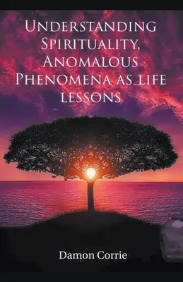 Comprendre la spiritualité et les phénomènes anormaux comme des leçons de vie - Understanding Spirituality, Anomalous Phenomena as life lessons