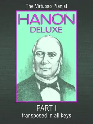 HANON DELUXE Le pianiste virtuose transposé dans toutes les tonalités - Partie I - HANON DELUXE The Virtuoso Pianist Transposed In All Keys - Part I