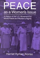 La paix, une affaire de femmes : Une histoire du mouvement américain pour la paix mondiale et les droits des femmes - Peace as a Woman's Issue: A History of the U.S. Movement for World Peace and Women's Rights