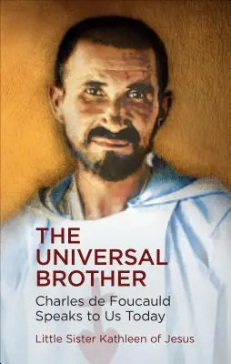 Le frère universel : Charles de Foucauld nous parle aujourd'hui - The Universal Brother: Charles de Foucauld Speaks to Us Today