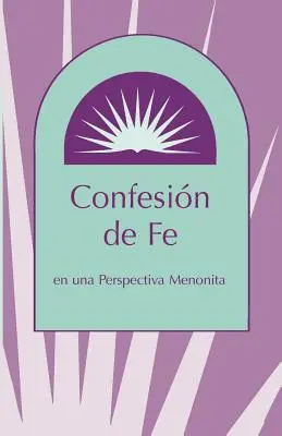 Confesion de Fe : En Una Perspectiva Menonita - Confesion de Fe: En Una Perspectiva Menonita