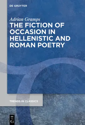 La fiction de l'occasion dans la poésie hellénistique et romaine - The Fiction of Occasion in Hellenistic and Roman Poetry