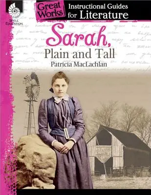 Sarah, belle et grande : un guide pédagogique pour la littérature : Un guide pédagogique pour la littérature - Sarah, Plain and Tall: An Instructional Guide for Literature: An Instructional Guide for Literature