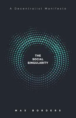 La singularité sociale : comment la décentralisation nous permettra de transcender la politique, de créer une prospérité mondiale et d'éviter l'apocalypse des robots. - The Social Singularity: How decentralization will allow us to transcend politics, create global prosperity, and avoid the robot apocalypse