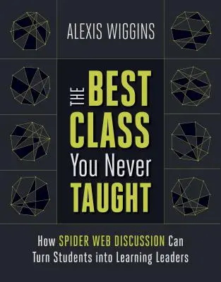 Le meilleur cours que vous n'ayez jamais donné : Comment les discussions en toile d'araignée peuvent transformer les élèves en leaders de l'apprentissage - The Best Class You Never Taught: How Spider Web Discussion Can Turn Students Into Learning Leaders