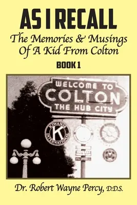 Comme je m'en souviens : Les souvenirs et les réflexions d'un enfant de Colton - Livre 1 - As I Recall: The Memories & Musings Of A Kid From Colton - Book 1