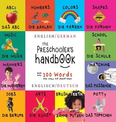Le manuel de l'enfant d'âge préscolaire : Bilingue (anglais / allemand) (Englisch / Deutsch) ABC, chiffres, couleurs, formes, correspondances, école, bonnes manières, pot, etc. - The Preschooler's Handbook: Bilingual (English / German) (Englisch / Deutsch) ABC's, Numbers, Colors, Shapes, Matching, School, Manners, Potty and