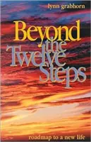 Au-delà des douze étapes : Feuille de route pour une nouvelle vie - Beyond the Twelve Steps: Roadmap to a New Life