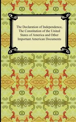 La Déclaration d'indépendance, la Constitution des États-Unis d'Amérique et ses amendements, et d'autres documents américains importants - The Declaration of Independence, the Constitution of the United States of America with Amendments, and Other Important American Documents