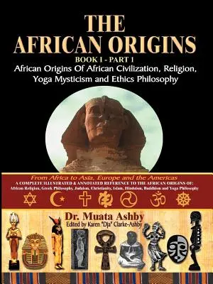 Les origines africaines de la civilisation africaine, de la religion mystique, du yoga, de la spiritualité mystique et de l'éthique philosophique Volume 1 - The African Origins of African Civilization, Mystic Religion, Yoga Mystical Spirituality and Ethics Philosophy Volume 1
