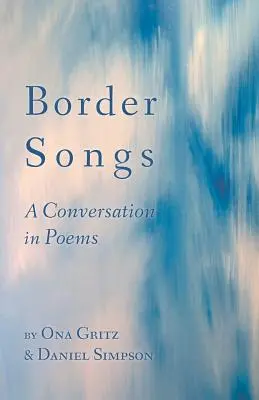 Chants de frontière : Une conversation en poèmes - Border Songs: A Conversation in Poems