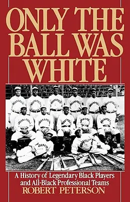 Seule la balle était blanche : Une histoire de joueurs noirs légendaires et d'équipes professionnelles entièrement noires - Only the Ball Was White: A History of Legendary Black Players and All-Black Professional Teams
