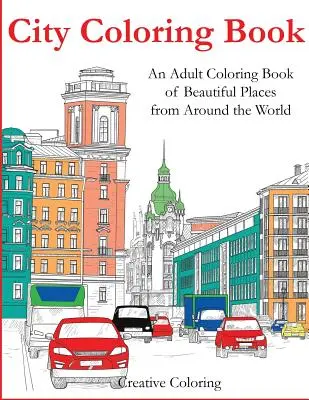 City Coloring Book : Un livre de coloriage pour adultes avec de beaux endroits du monde entier - City Coloring Book: An Adult Coloring Book of Beautiful Places from Around the World