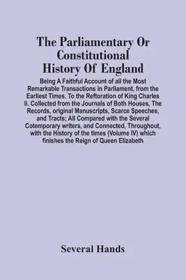 L'histoire parlementaire ou constitutionnelle de l'Angleterre ; un compte rendu fidèle de toutes les transactions les plus remarquables au Parlement, depuis les débuts de l'histoire de l'Angleterre. - The Parliamentary Or Constitutional History Of England; Being A Faithful Account Of All The Most Remarkable Transactions In Parliament, From The Earli
