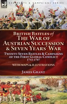 Batailles britanniques de la guerre de succession d'Autriche et de la guerre de Sept Ans : vingt-sept batailles et campagnes du premier conflit mondial, 1743-1767 - British Battles of the War of Austrian Succession & Seven Years' War: Twenty-Seven Battles & Campaigns of the First Global Conflict, 1743-1767