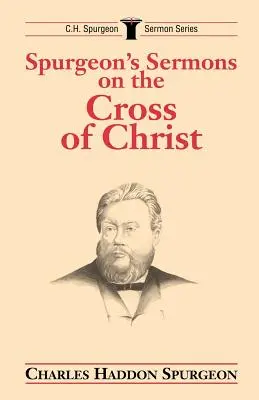 Sermons de Spurgeon sur la Croix du Christ - Spurgeon's Sermons on the Cross of Christ