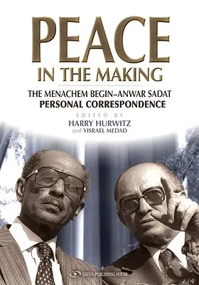 La paix en marche : La correspondance personnelle Menachem Begin-Anwar Sadat - Peace in the Making: The Menachem Begin-Anwar Sadat Personal Correspondence