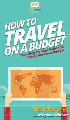 Comment voyager avec un budget : Votre guide pas à pas pour voyager avec un budget. - How To Travel On a Budget: Your Step By Step Guide To Traveling On a Budget