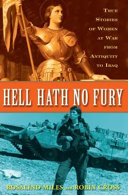 L'enfer n'a pas de fureur : Profils véridiques de femmes en guerre, de l'Antiquité à l'Irak - Hell Hath No Fury: True Profiles of Women at War from Antiquity to Iraq