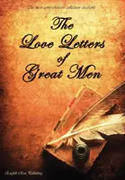 Les lettres d'amour des grands hommes - La collection la plus complète qui soit - The Love Letters of Great Men - The Most Comprehensive Collection Available