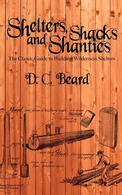 Shelters, Shacks, and Shanties : Un guide pour construire des abris dans la nature - Shelters, Shacks, and Shanties: A Guide to Building Shelters in the Wilderness