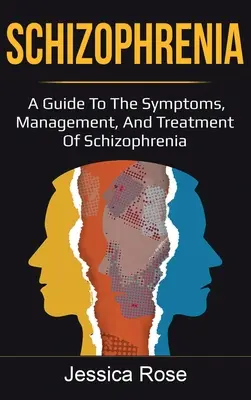 Schizophrénie : Un guide des symptômes, de la prise en charge et du traitement de la schizophrénie - Schizophrenia: A Guide to the Symptoms, Management, and Treatment of Schizophrenia