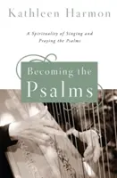 Devenir les Psaumes : Une spiritualité du chant et de la prière des Psaumes - Becoming the Psalms: A Spirituality of Singing and Praying the Psalms