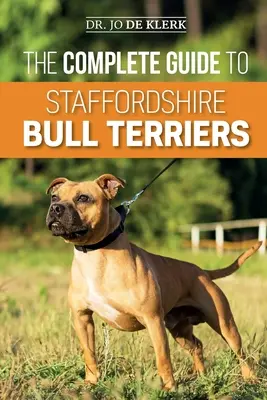 Le guide complet du Staffordshire Bull Terrier : Trouver, dresser, nourrir, soigner et aimer votre nouveau Staffie. - The Complete Guide to Staffordshire Bull Terriers: Finding, Training, Feeding, Caring for, and Loving your new Staffie.