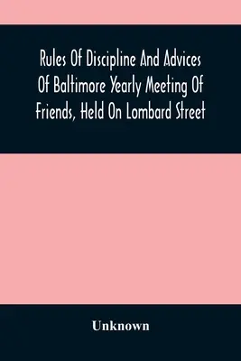 Règles de discipline et conseils de l'assemblée annuelle des amis de Baltimore, tenue sur Lombard Street - Rules Of Discipline And Advices Of Baltimore Yearly Meeting Of Friends, Held On Lombard Street