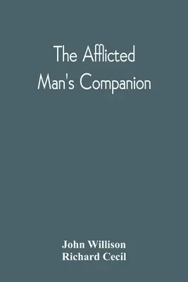 Le compagnon de l'homme affligé : Ou, un répertoire pour les personnes et les familles touchées par la maladie ou toute autre détresse, et des instructions pour les malades. - The Afflicted Man'S Companion: Or, A Directory For Persons And Families Afflicted By Sickness Or Any Other Distress And Directions To The Sick