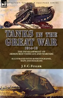 Les chars d'assaut dans la Grande Guerre, 1914-18 : le développement des véhicules blindés et de la guerre - Tanks in the Great War, 1914-18: the Development of Armoured Vehicles and Warfare