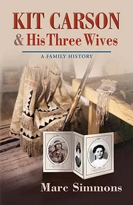 Kit Carson et ses trois femmes : Une histoire de famille - Kit Carson & His Three Wives: A Family History