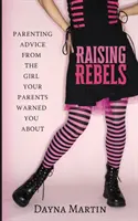 Raising Rebels : Conseils parentaux de la fille dont vos parents vous ont mis en garde - Raising Rebels: Parenting Advice From the Girl Your Parents Warned You About