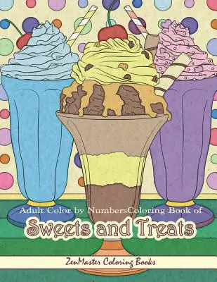 Livre de coloriage pour adultes de sucreries et de gâteries : Livre de coloriage pour adultes de sucreries, gâteries, desserts, tartes, gâteaux, crèmes glacées, etc. - Adult Color by Numbers Coloring Book of Sweets and Treats: Color by Number Coloring Book for Adults of Sweets, Treats, Deserts, Pies, Cakes, Ice Cream