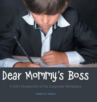 Chère maman patronne : le point de vue d'un enfant sur le monde de l'entreprise - Dear Mommy's Boss: A Kid's Perspective of the Corporate Workplace